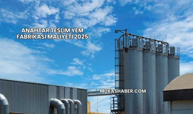 Anahtar Teslim Yem Fabrikası Maliyeti 2025