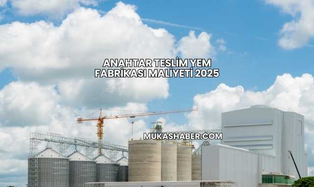 Anahtar Teslim Yem Fabrikası Maliyeti 2025