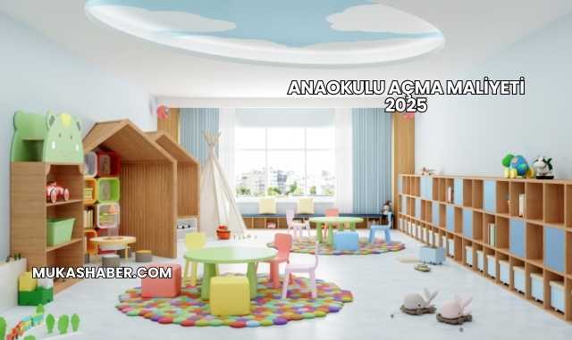 Anaokulu Açma Maliyeti 2025