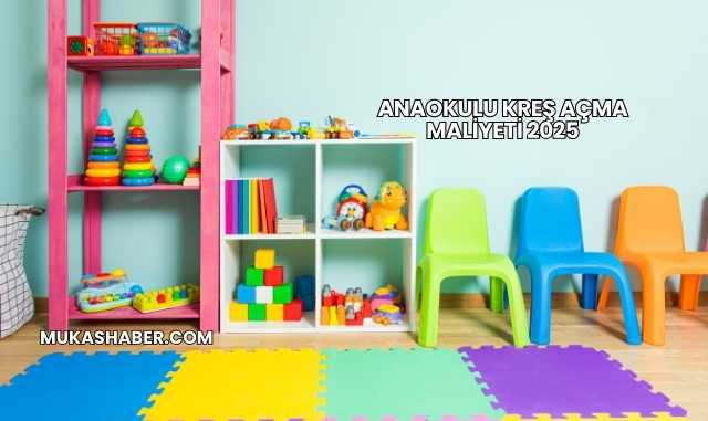 Anaokulu Kreş Açma Maliyeti 2025