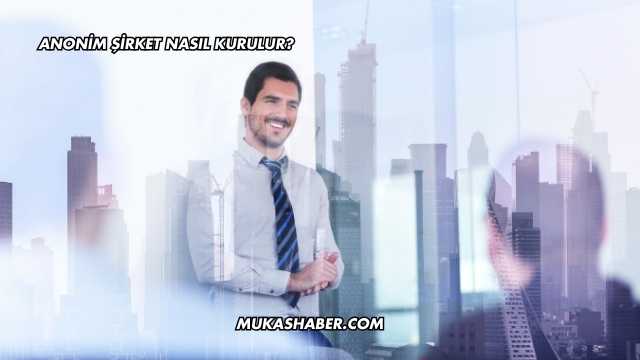 Anonim Şirket Nasıl Kurulur?