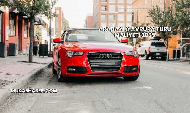 Arabayla Avrupa Turu Maliyeti 2025