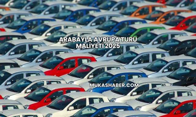 Arabayla Avrupa Turu Maliyeti 2025
