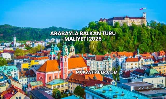 Arabayla Balkan Turu Maliyeti 2025