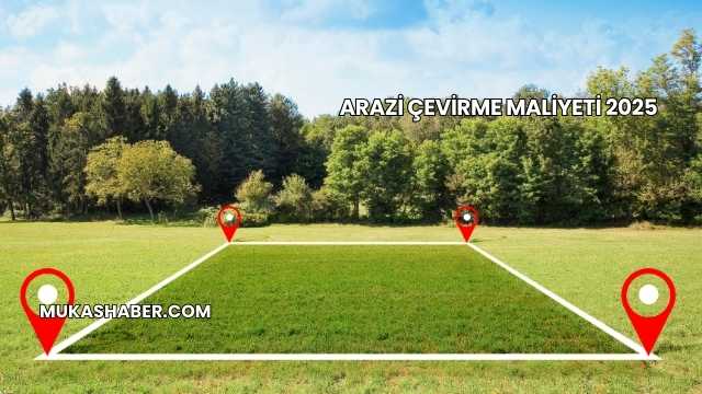 Arazi Çevirme Maliyeti 2025
