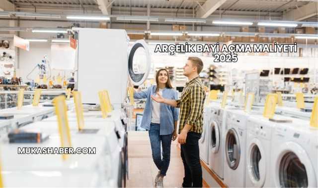 Arçelik Bayi Açma Maliyeti 2025