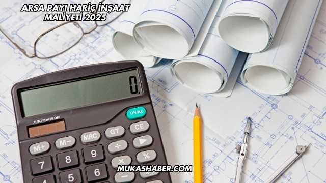 Arsa Payı Hariç İnşaat Maliyeti 2025