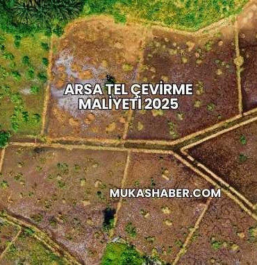 Arsa Tel Çevirme Maliyeti 2025