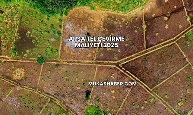 Arsa Tel Çevirme Maliyeti 2025