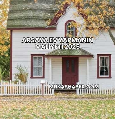 Arsaya Ev Yapmanın Maliyeti 2025