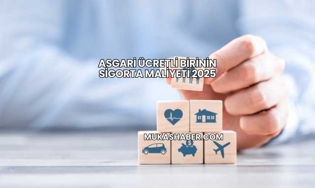 Asgari Ücretli Birinin Sigorta Maliyeti 2025