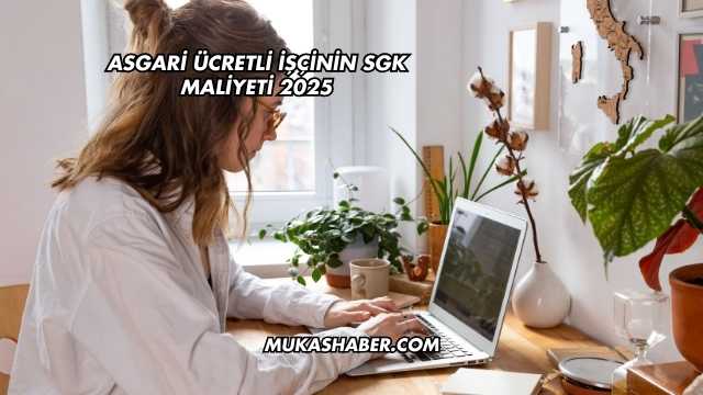 Asgari Ücretli İşçinin SGK Maliyeti 2025
