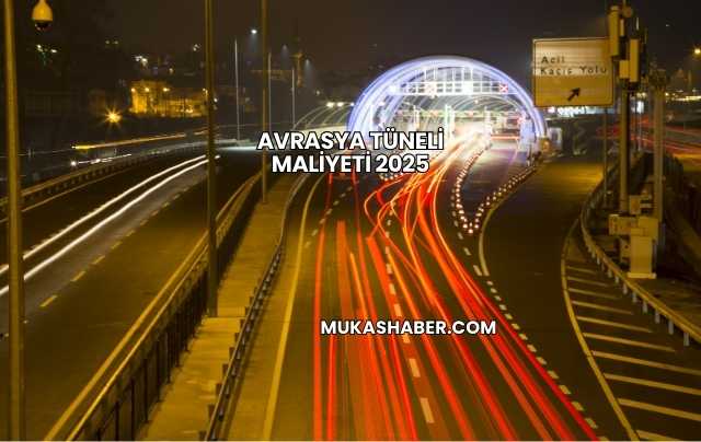 Avrasya Tüneli Maliyeti 2025