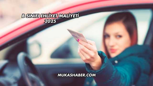B Sınıfı Ehliyet Maliyeti 2025