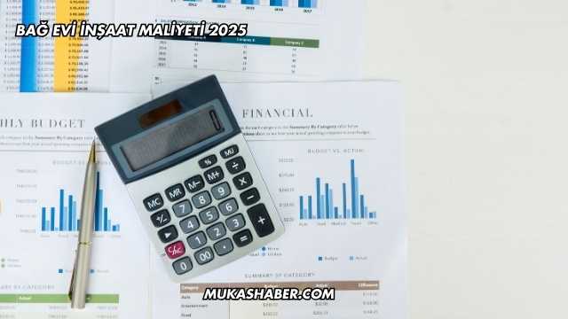 Bağ Evi İnşaat Maliyeti 2025