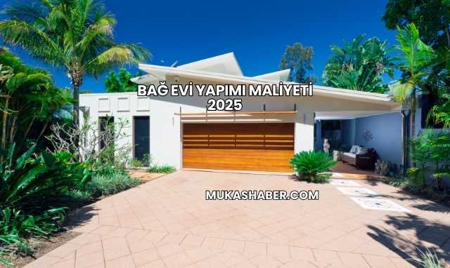 Bağ Evi Yapımı Maliyeti 2025