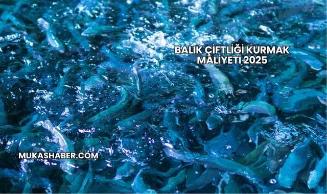 Balık Çiftliği Kurmak Maliyeti 2025