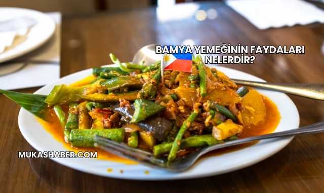 Bamya Yemeğinin Faydaları Nelerdir?