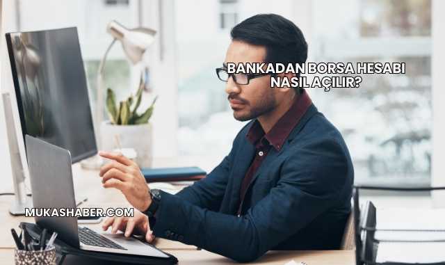 Bankadan Borsa Hesabı Nasıl Açılır?