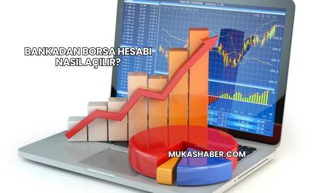 Bankadan Borsa Hesabı Nasıl Açılır?