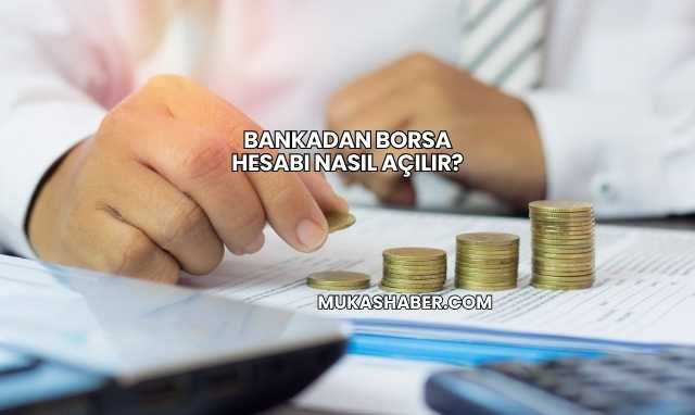 Bankadan Borsa Hesabı Nasıl Açılır?