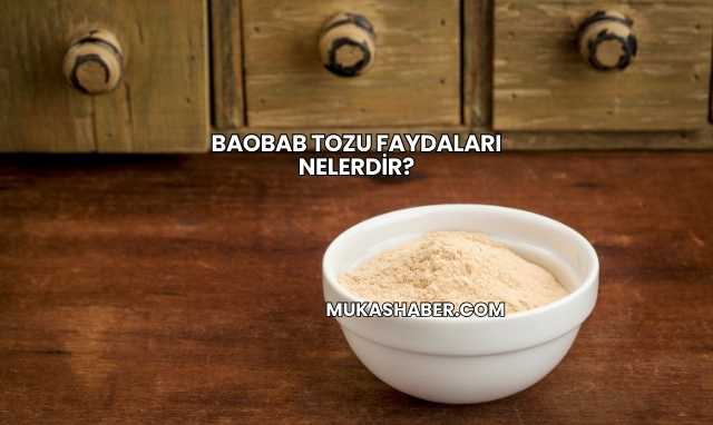 Baobab Tozu Faydaları Nelerdir?