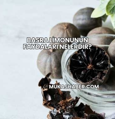 Basra Limonunun Faydaları Nelerdir?