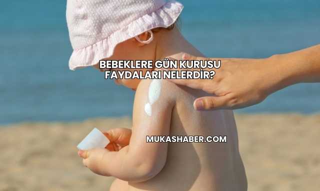 Bebeklere Gün Kurusu Faydaları Nelerdir?