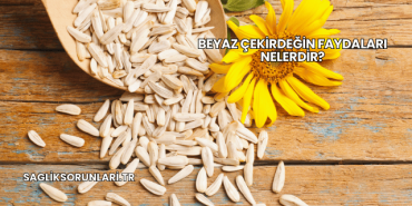 Beyaz Çekirdeğin Faydaları Nelerdir?