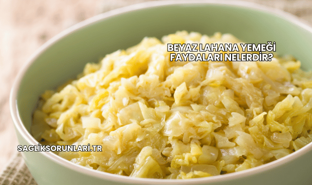 Beyaz Lahana Yemeği Faydaları Nelerdir?