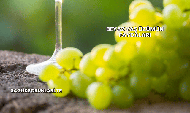 Beyaz Yaş Üzümün Faydaları