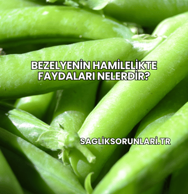 Bezelyenin Hamilelikte Faydaları Nelerdir?