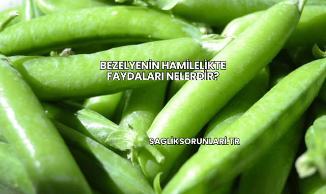 Bezelyenin Hamilelikte Faydaları Nelerdir?