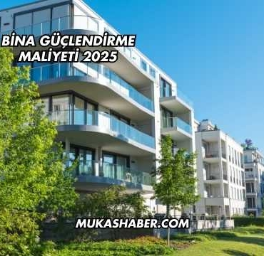 Bina Güçlendirme Maliyeti 2025