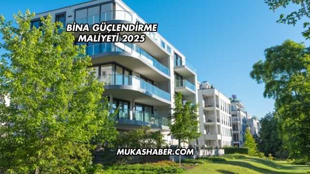 Bina Güçlendirme Maliyeti 2025