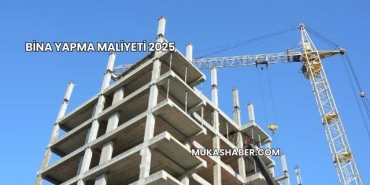 Bina Yapma Maliyeti 2025