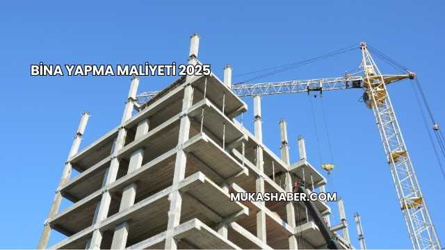 Bina Yapma Maliyeti 2025