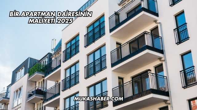 Bir Apartman Dairesinin Maliyeti 2025