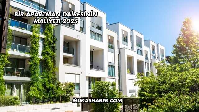 Bir Apartman Dairesinin Maliyeti 2025