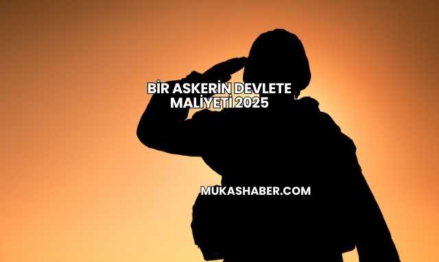 Bir Askerin Devlete Maliyeti 2025