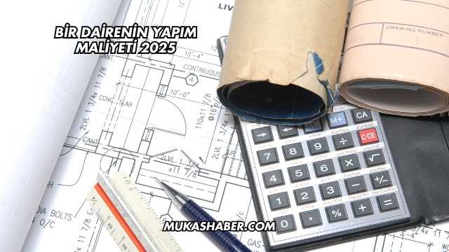 Bir Dairenin Yapım Maliyeti 2025