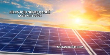 Bir Ev İçin Güneş Paneli Maliyeti 2025