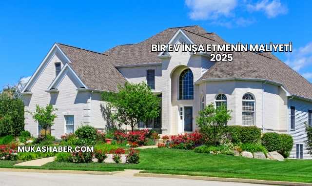 Bir Ev İnşa Etmenin Maliyeti 2025