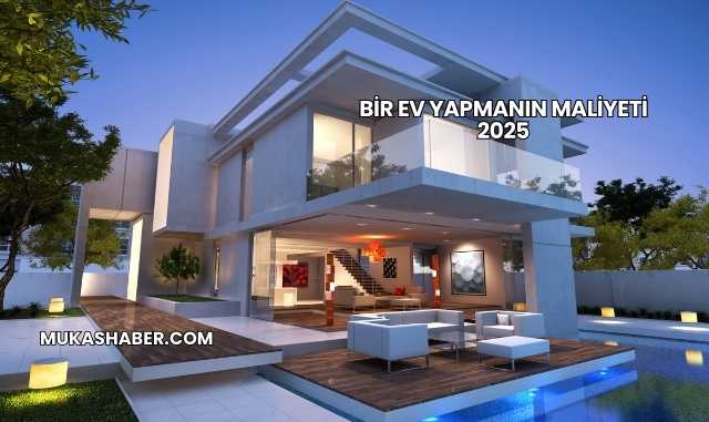 Bir Ev Yapmanın Maliyeti 2025