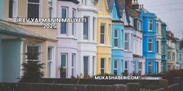 Bir Ev Yapmanın Maliyeti 2025