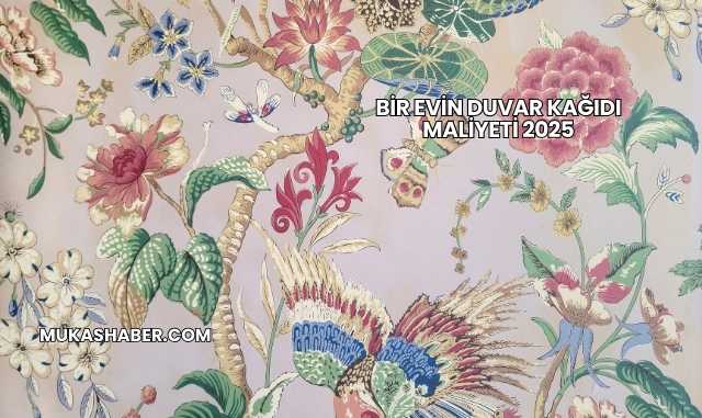 Bir Evin Duvar Kağıdı Maliyeti 2025