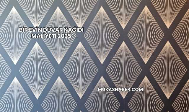 Bir Evin Duvar Kağıdı Maliyeti 2025