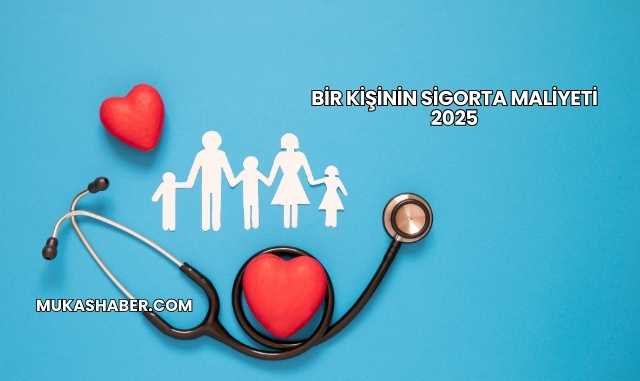 Bir Kişinin Sigorta Maliyeti 2025