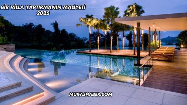 Bir Villa Yaptırmanın Maliyeti 2025
