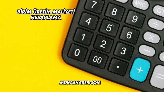 Birim Üretim Maliyeti Hesaplama
